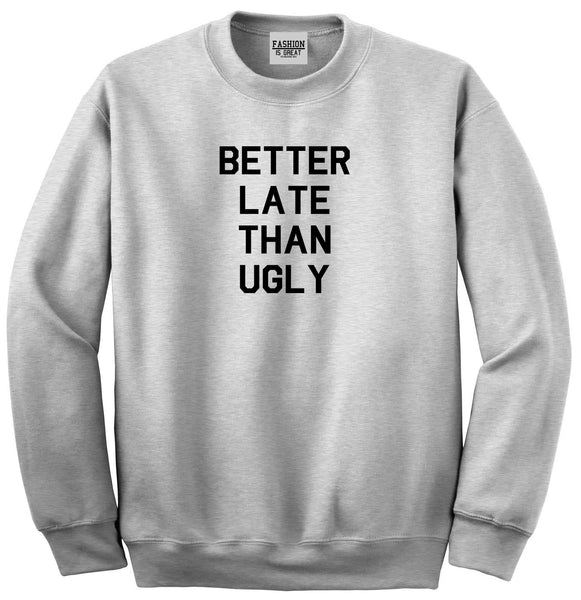 Better Late Than Ugly Grey Womens Crewneck Sweatshirt