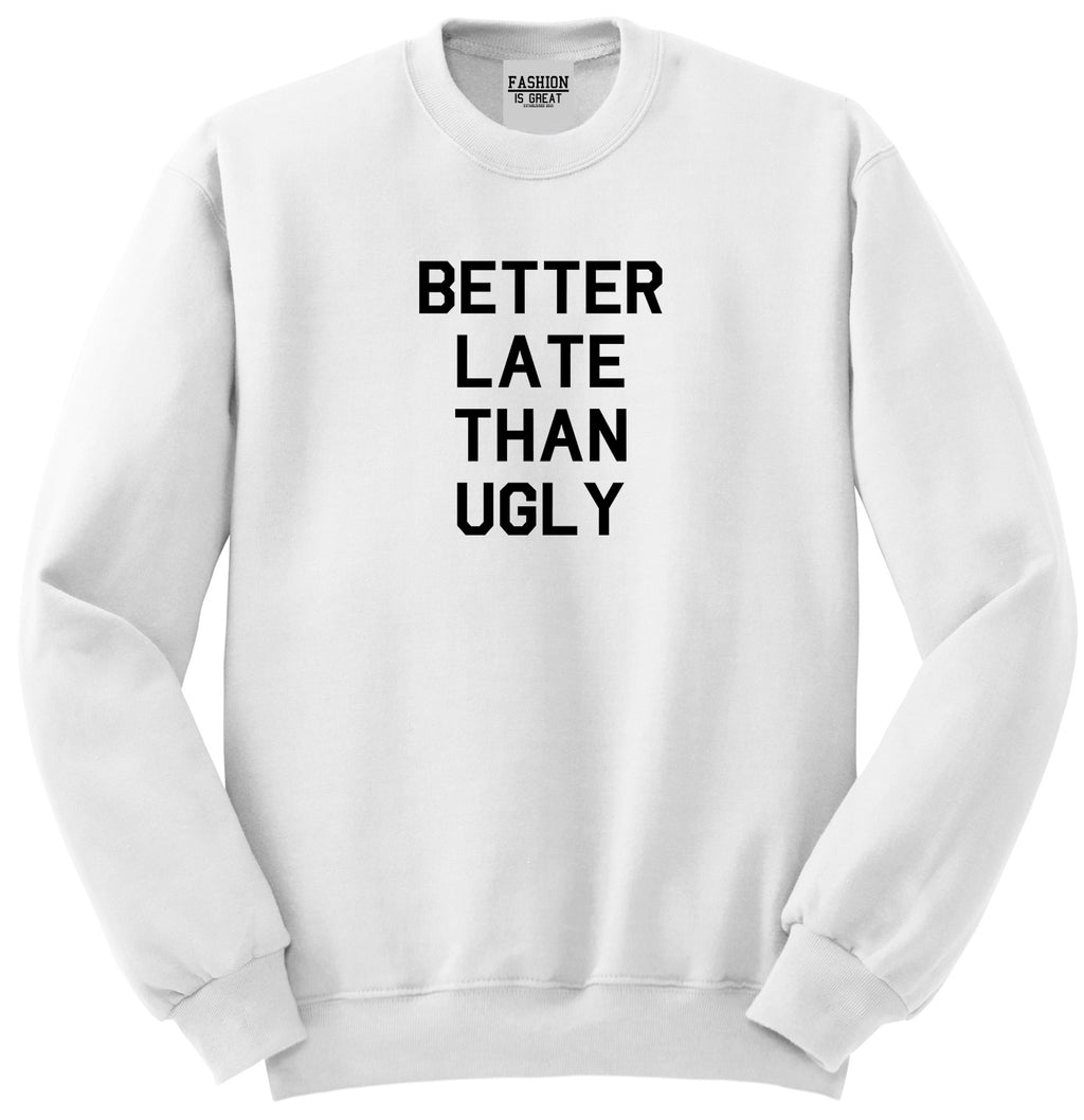 Better Late Than Ugly White Womens Crewneck Sweatshirt