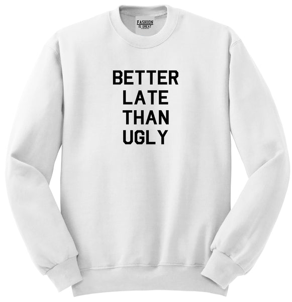 Better Late Than Ugly White Womens Crewneck Sweatshirt