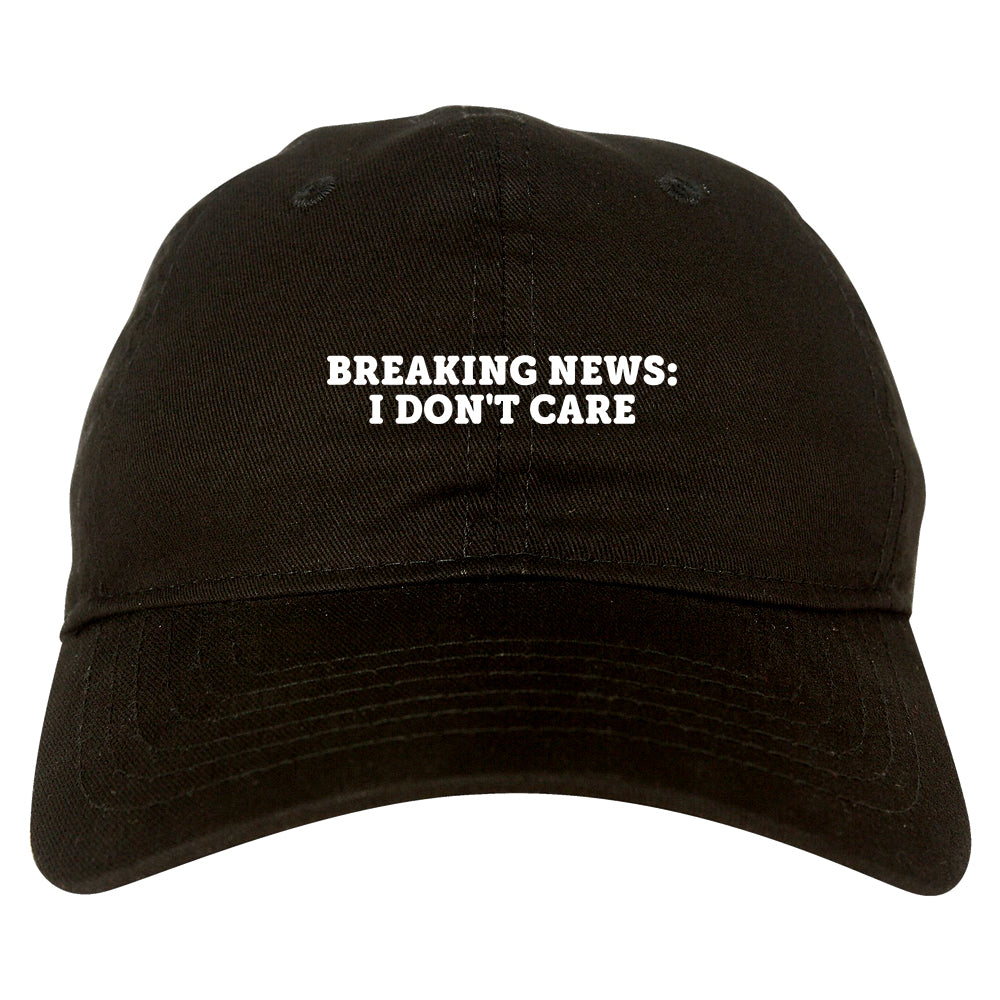 Breaking News I Dont Care Funny Dad Hat Black