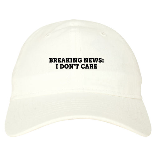 Breaking News I Dont Care Funny Dad Hat White
