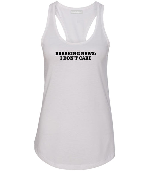 Breaking News I Dont Care Funny Womens Racerback Tank Top White