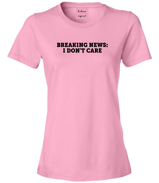 Breaking News I Dont Care Funny Womens Graphic T-Shirt Pink