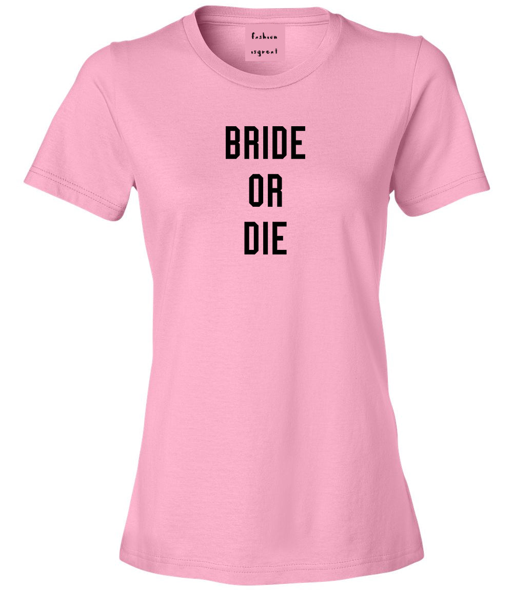 Bride Or Die Engaged Pink Womens T-Shirt