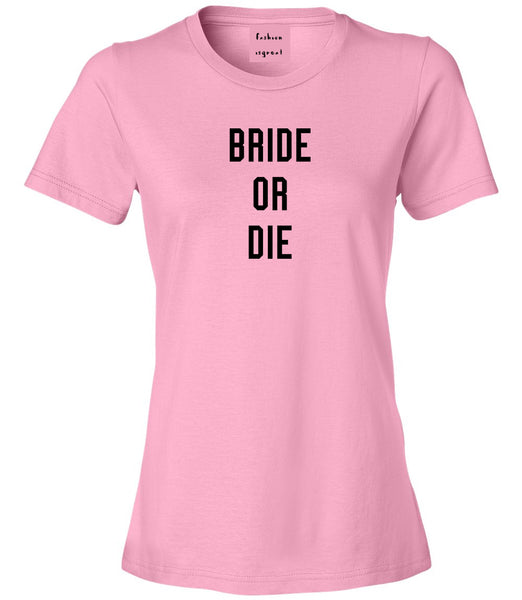 Bride Or Die Engaged Pink Womens T-Shirt