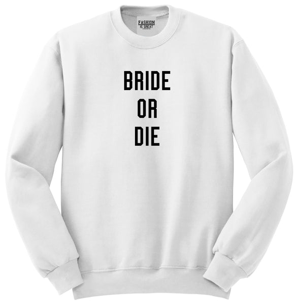 Bride Or Die Engaged White Womens Crewneck Sweatshirt