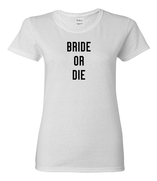 Bride Or Die Engaged White Womens T-Shirt