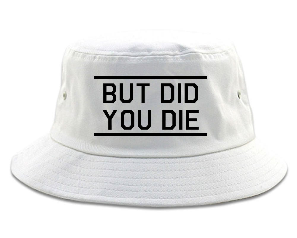 But Did You Die Funny white Bucket Hat