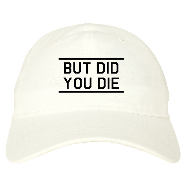 But Did You Die Funny white dad hat