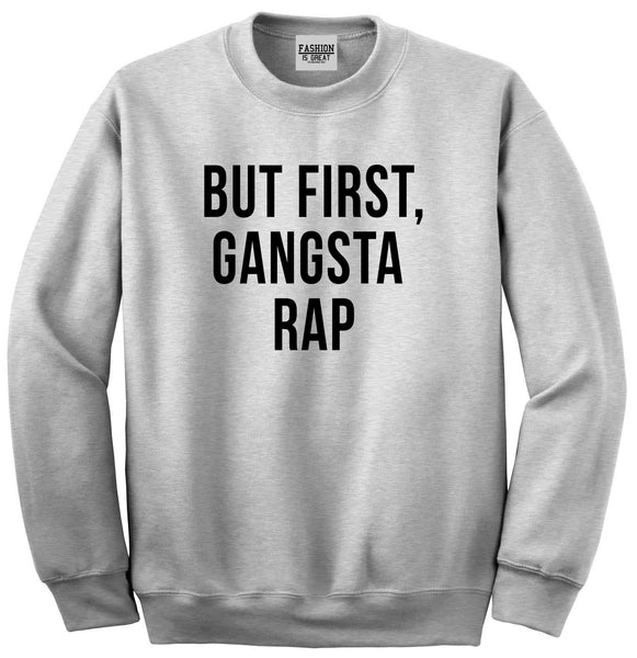 But First Gangsta Rap Music Unisex Crewneck Sweatshirt Grey