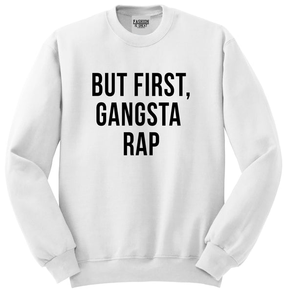 But First Gangsta Rap Music Unisex Crewneck Sweatshirt White