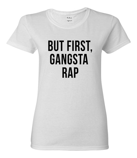 But First Gangsta Rap Music Womens Graphic T-Shirt White