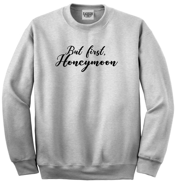 But First Honeymoon Wedding Grey Crewneck Sweatshirt