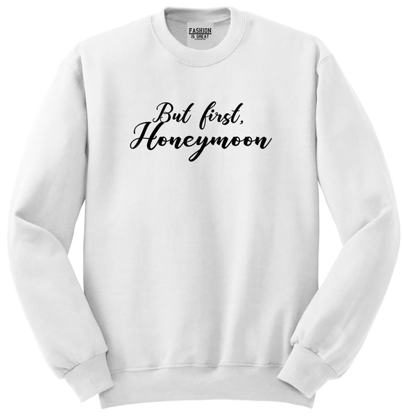 But First Honeymoon Wedding White Crewneck Sweatshirt