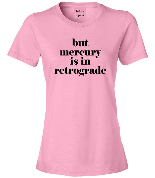 But Mercury Is In Retrograde Pink Womens T-Shirt