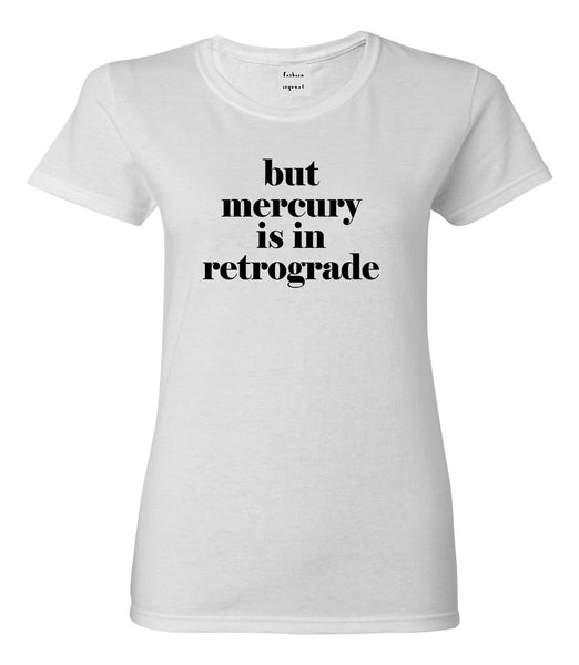 But Mercury Is In Retrograde White Womens T-Shirt