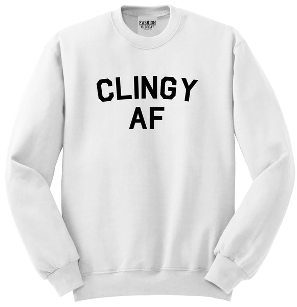 Clingy AF Funny Girlfriend Unisex Crewneck Sweatshirt White