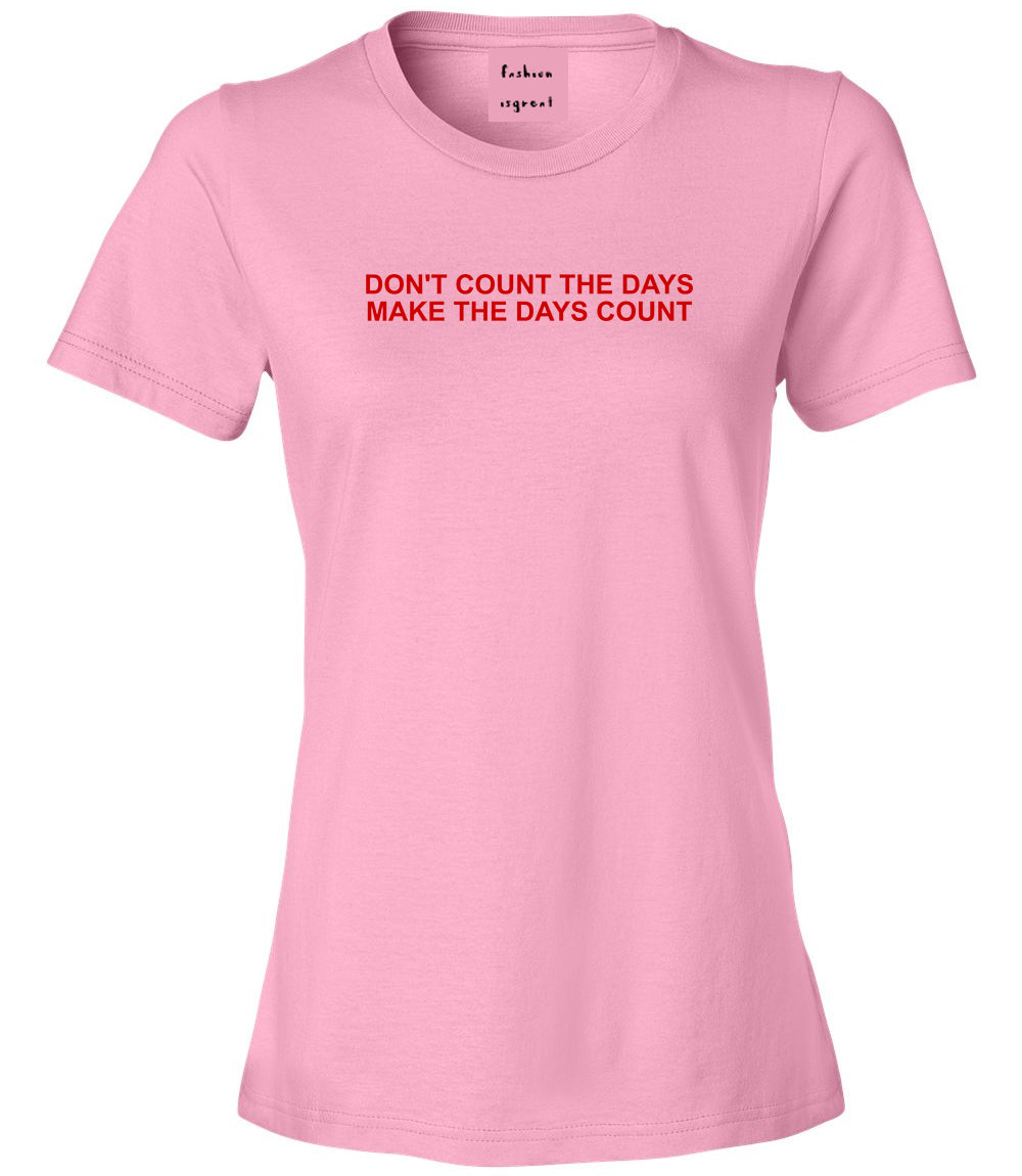 Dont Count The Days Red Quote Womens Graphic T-Shirt Pink