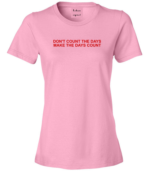 Dont Count The Days Red Quote Womens Graphic T-Shirt Pink