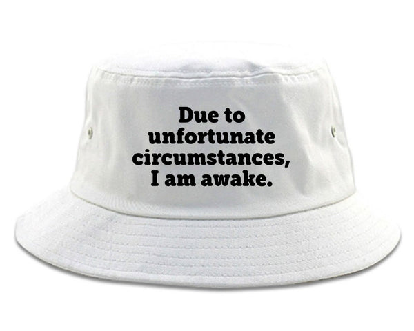 Due To Unfortunate Circumstances I Am Awake Bucket Hat White
