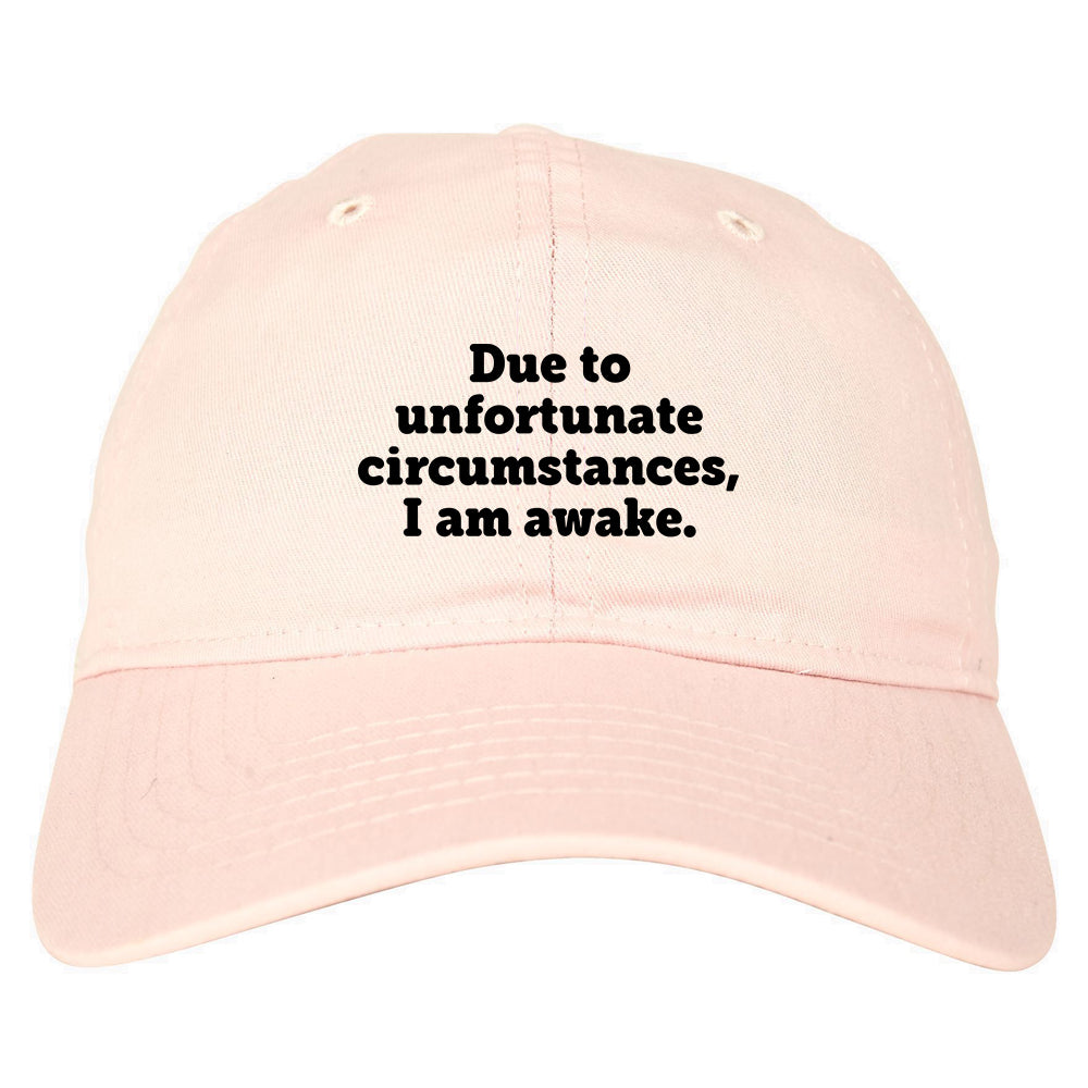 Due To Unfortunate Circumstances I Am Awake Dad Hat Pink