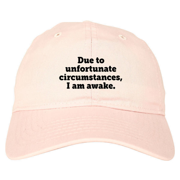 Due To Unfortunate Circumstances I Am Awake Dad Hat Pink