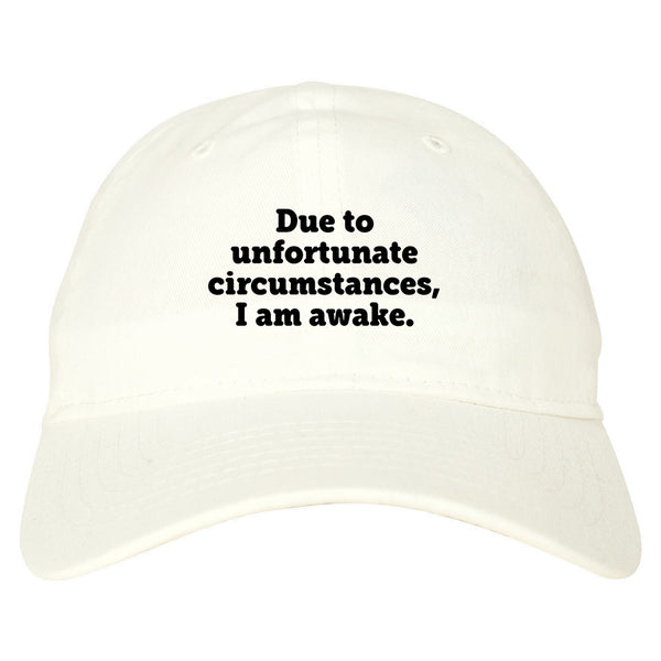 Due To Unfortunate Circumstances I Am Awake Dad Hat White