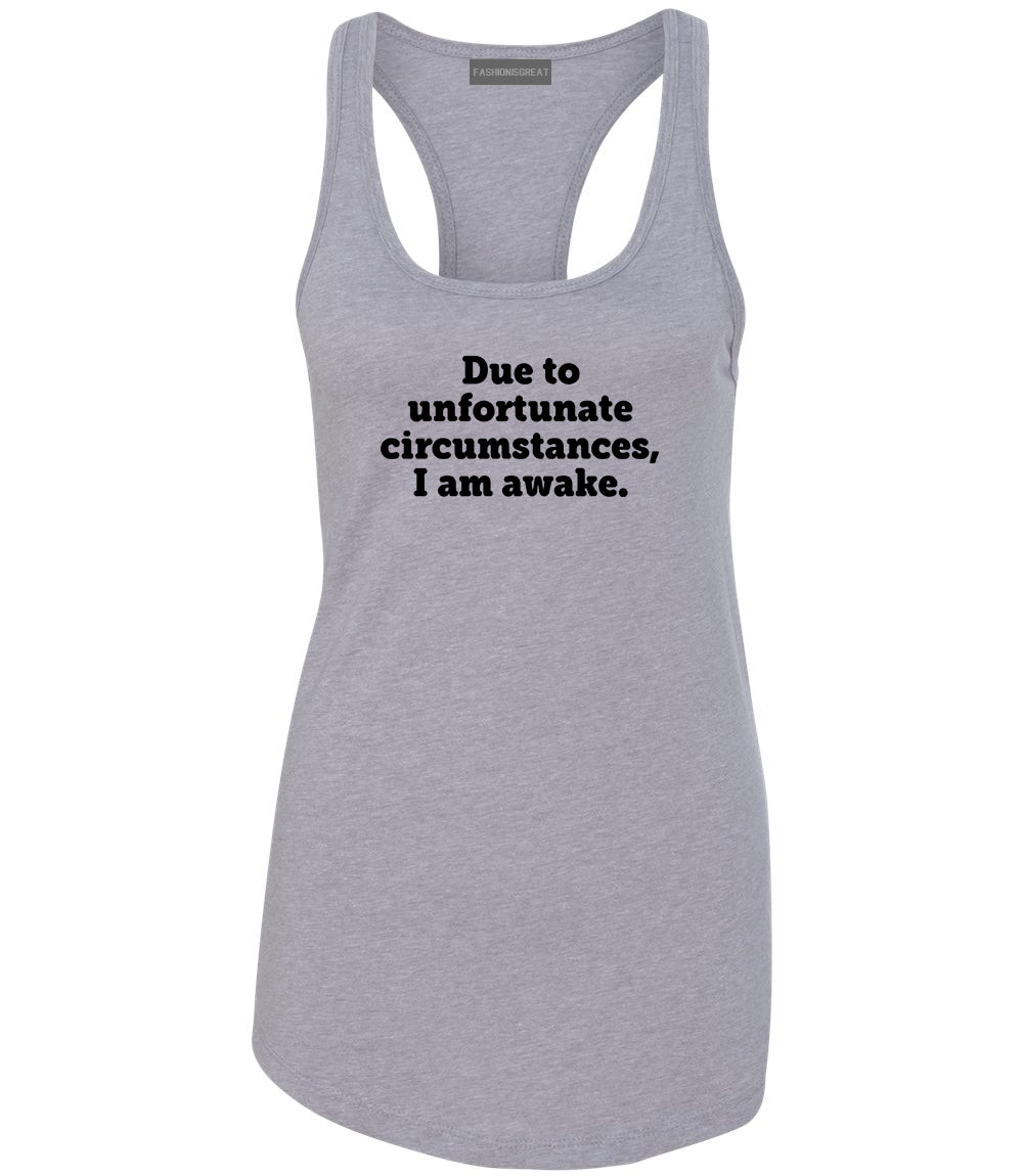 Due To Unfortunate Circumstances I Am Awake Womens Racerback Tank Top Grey