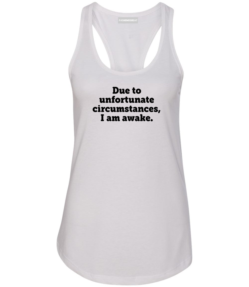 Due To Unfortunate Circumstances I Am Awake Womens Racerback Tank Top White