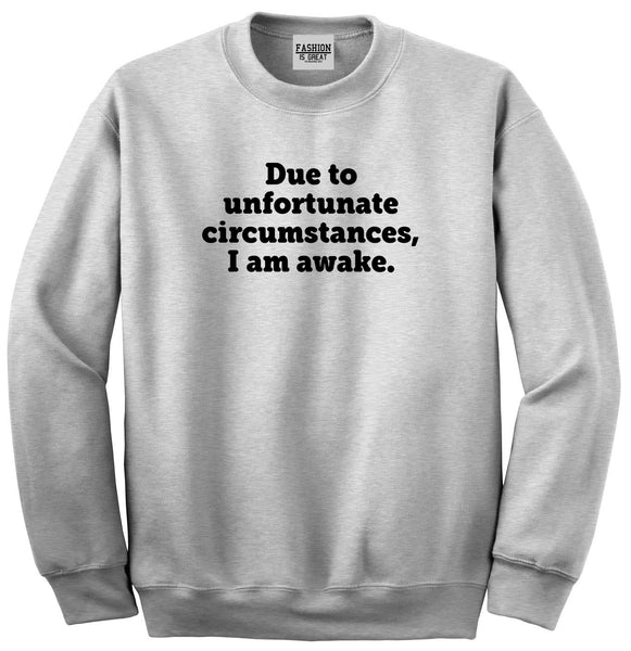 Due To Unfortunate Circumstances I Am Awake Unisex Crewneck Sweatshirt Grey
