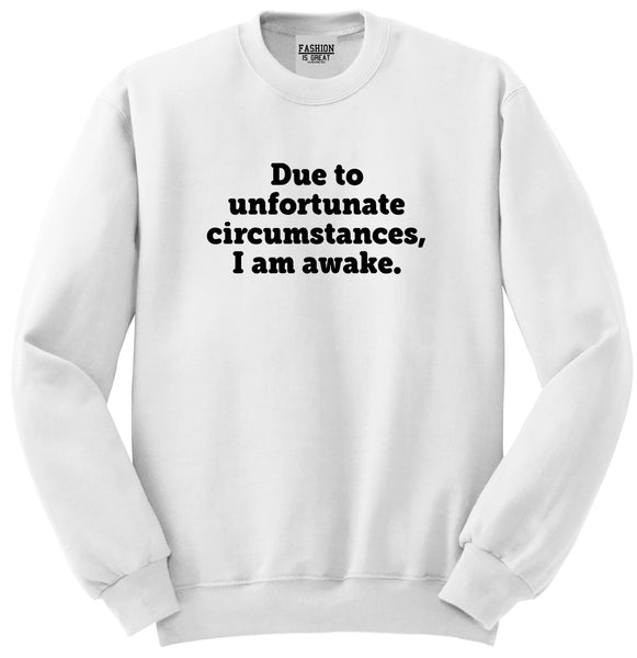 Due To Unfortunate Circumstances I Am Awake Unisex Crewneck Sweatshirt White