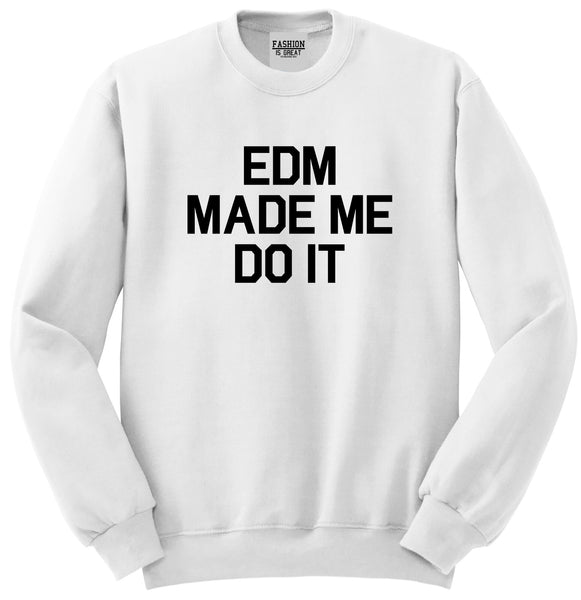 EDM Made Me Do It White Crewneck Sweatshirt