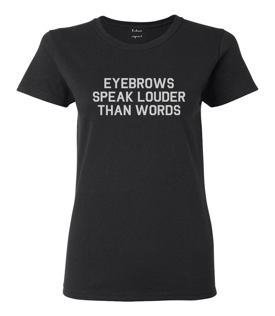 Eyebrows Speak Louder Than Words Black T-Shirt