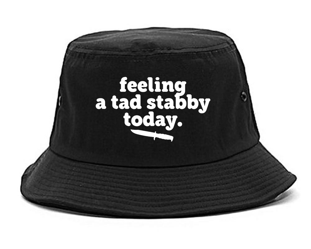 Feeling A Tad Stabby Today Funny Sarcastic Bucket Hat Black