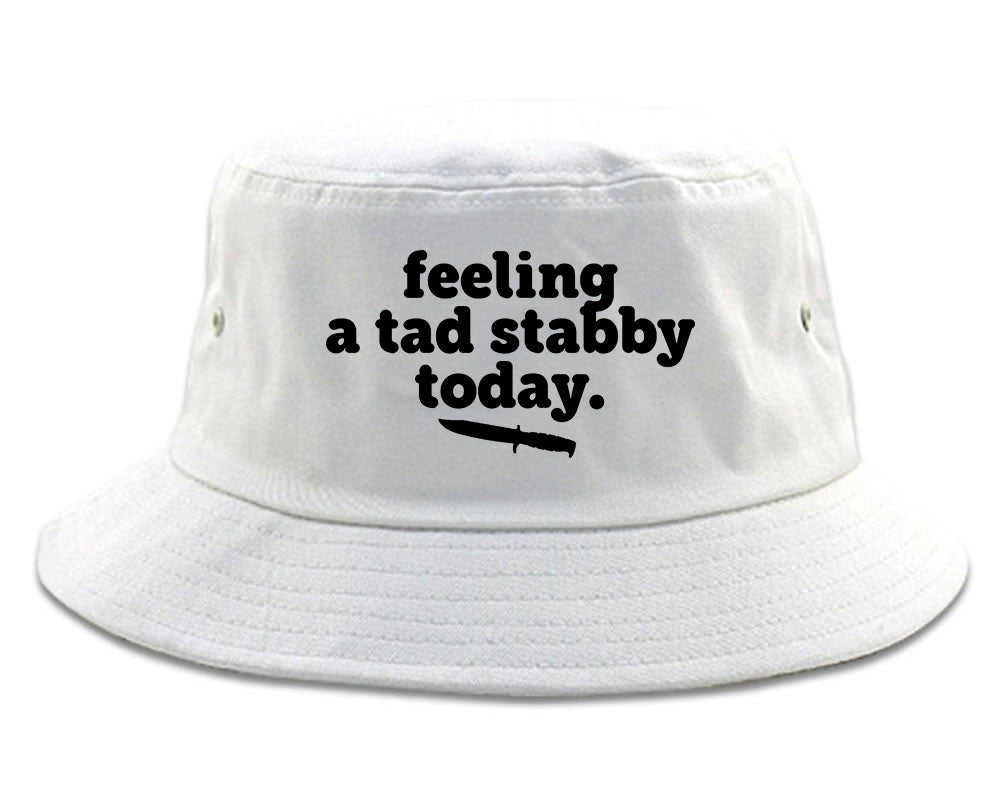 Feeling A Tad Stabby Today Funny Sarcastic Bucket Hat White