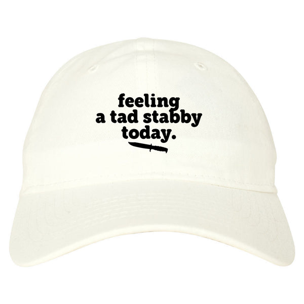 Feeling A Tad Stabby Today Funny Sarcastic Dad Hat White