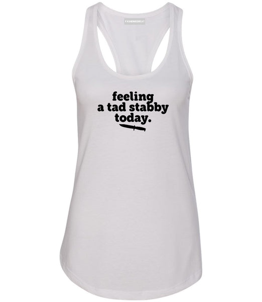 Feeling A Tad Stabby Today Funny Sarcastic Womens Racerback Tank Top White