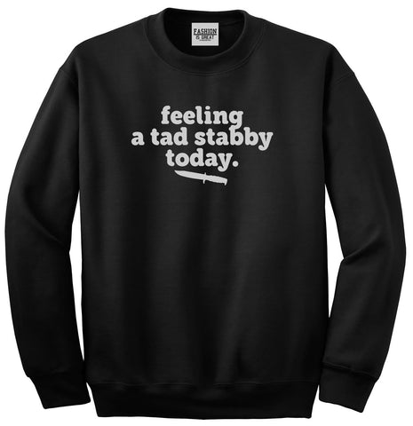 Feeling A Tad Stabby Today Funny Sarcastic Unisex Crewneck Sweatshirt Black