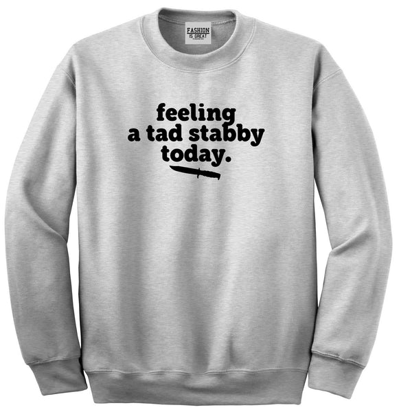Feeling A Tad Stabby Today Funny Sarcastic Unisex Crewneck Sweatshirt Grey