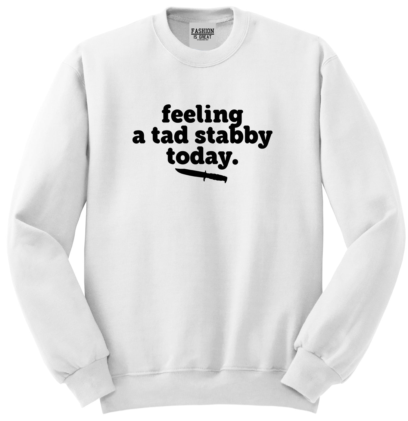 Feeling A Tad Stabby Today Funny Sarcastic Unisex Crewneck Sweatshirt White