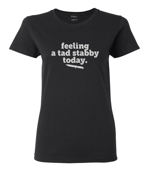 Feeling A Tad Stabby Today Funny Sarcastic Womens Graphic T-Shirt Black