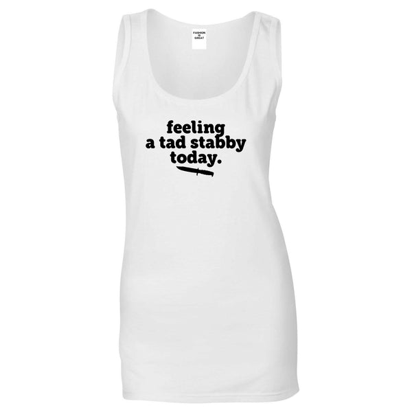 Feeling A Tad Stabby Today Funny Sarcastic Womens Tank Top Shirt White