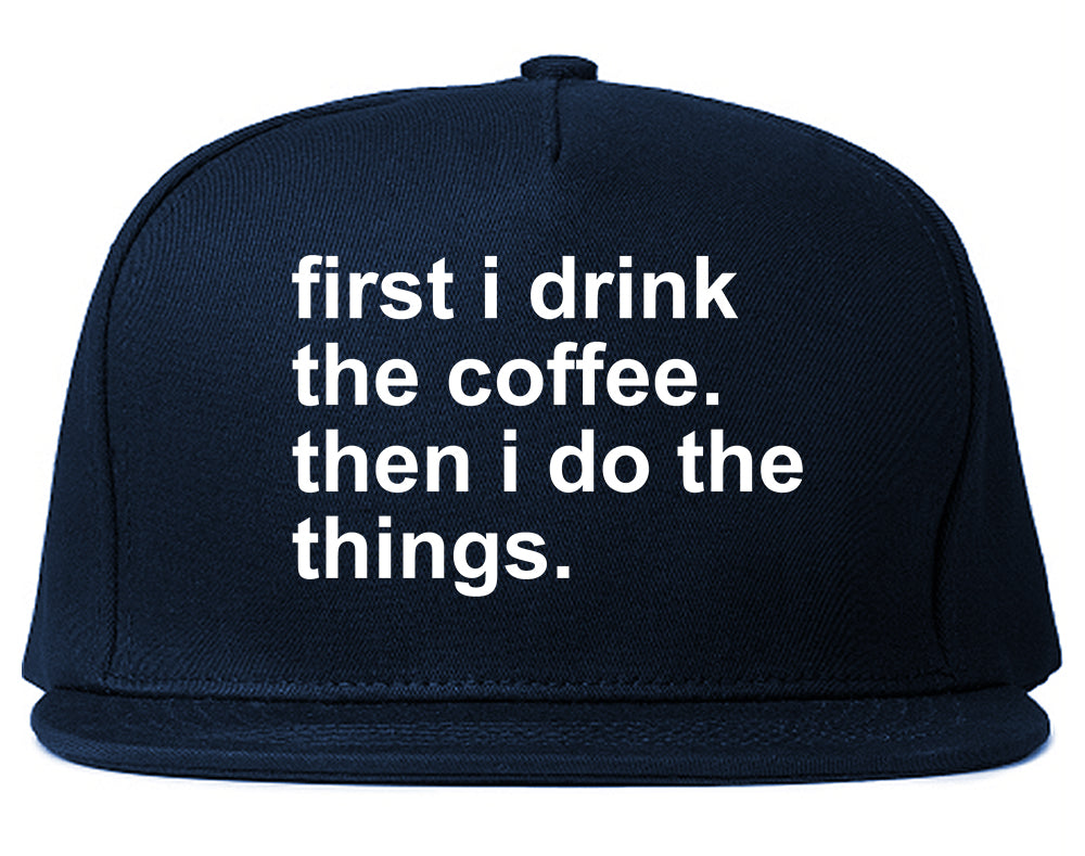 First I Drink The Coffee Then I Do The Things Snapback Hat Blue