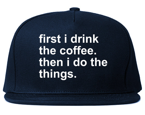 First I Drink The Coffee Then I Do The Things Snapback Hat Blue