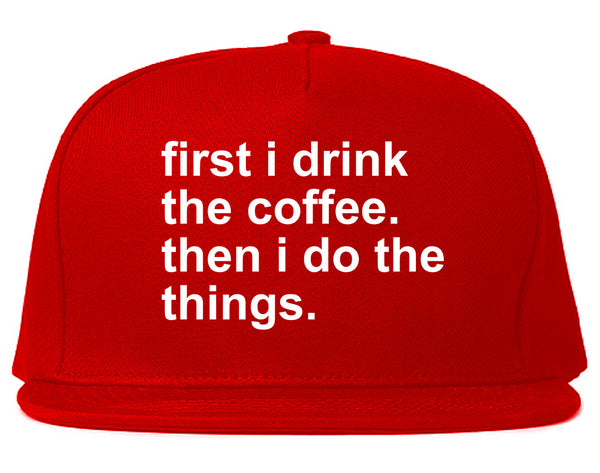 First I Drink The Coffee Then I Do The Things Snapback Hat Red