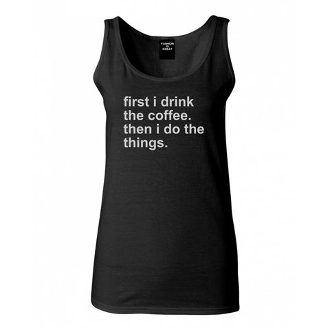 First I Drink The Coffee Then I Do The Things Womens Tank Top Shirt Black