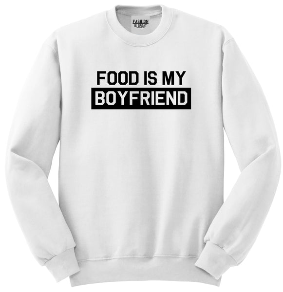 Food Is My Boyfriend White Crewneck Sweatshirt