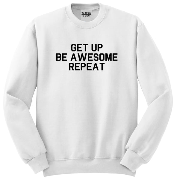 Get Up Be Awesome Repeat White Crewneck Sweatshirt
