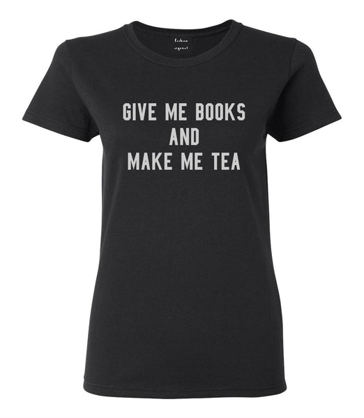 Give Me Books Make Tea Black T-Shirt
