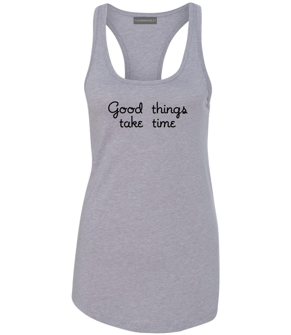 Good Things Take Time Womens Racerback Tank Top Grey